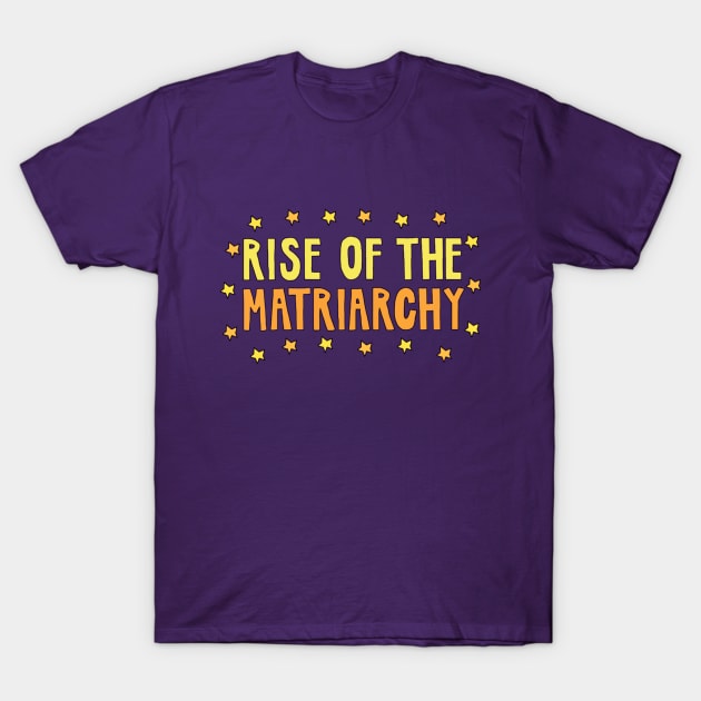 Rise of the Matriarchy T-Shirt by The Bechdel Cast